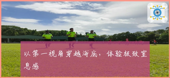 以第一视角穿越海底，体验极致窒息感